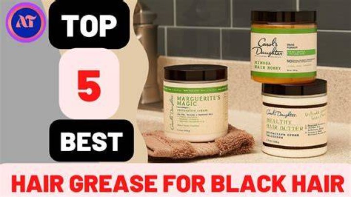 Best Hair Grease for Black Hair Growth: Unlocking the Secret to Stronger, Healthier Hair